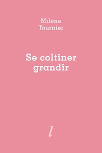 Milène Tournier - Se coltiner grandir.