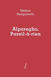 Sanguinetti Helene - Alparegho, Pareil-à-rien.