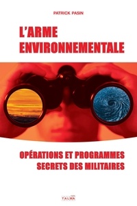 Patrick Pasin - L'arme environnementale - Opérations et programmes secrets des militaires.