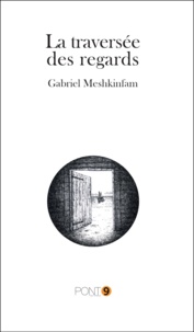 Gabriel Meshkinfam - La traversée des regards.