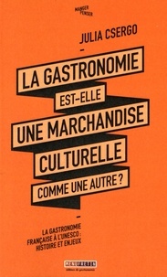 Julia Csergo - La gastronomie est-elle une marchandise culturelle comme une autre ? - La gastronomie française à l'Unesco : histoire et enjeux.