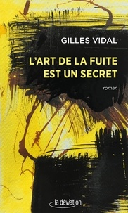 Gilles Vidal - L'art de la fuite est un secret.
