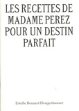 Estelle Benazet Heugenhauser - Les recettes de madame Perez pour un destin parfait.