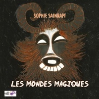 Sophie Sainrapt et Marie Delarue - Les Mondes magiques.