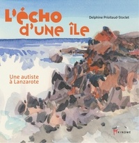 Delphine Priollaud-Stoclet - L'écho d'une île - Une autiste à Lanzarote.