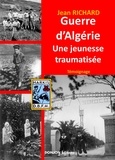 Jean Richard - GUERRE D’ALGÉRIE, UNE JEUNESSE TRAUMATISÉE.