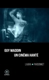 Laura Pardonnet - Guy Maddin, un cinéma hanté.