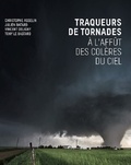 Christophe Asselin et Julien Batard - Traqueurs de tornades - A l'affût des colères du ciel.