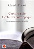 Claude Thélot - Choisir sa vie - Déchiffrer notre époque - Les suggestions profanes de la Bible.