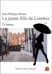 Jean-Philippe Brunet - La jeune fille de Londres - suivi de La barque.