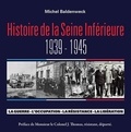 Michel Baldenweck - Histoire de la Seine Inférieure - La guerre, l'occupation, la résistance, la libération.