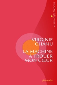 Virginie Chanu - La machine à trouer mon cœur.