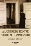 Claudye Sellem - À l'ombre du peintre Vilhelm Hammersho - Roman librement inspiré de la vie de Vilhelm et Ida Hammershoi.