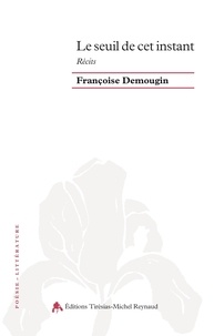 Françoise Demougin - Le seuil de cet instant.