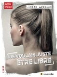 Claire Gratias - Je voulais juste être libre.