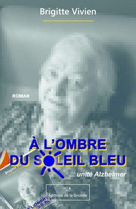 Brigitte Vivien - A l'ombre du soleil bleu - ...unité Alzheimer.