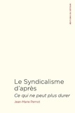 Jean-Marie Pernot - Le Syndicalisme d'après - Ce qui ne peut plus durer.