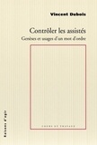 Vincent Dubois - Contrôler les assistés - Genèses et usages d'un mot d'ordre.