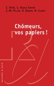 Claire Vivès et Luc Sigalo Santos - Chômeurs, vos papiers ! - Contrôler les chômeurs pour réduire le chômage ?.