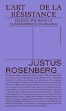 Justus Rosenberg - L'Art de la Résistance - Quatre ans dans la clandestinité en France.