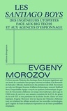 Evgeny Morozov - Les Santiago Boys - Des ingénieurs utopistes face aux Big Tech et aux agences d'espionnage.