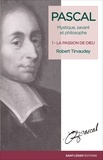 Robert Tirvaudey - Pascal, mystique, savant et philosophe - Tome 1, La passion de Dieu.