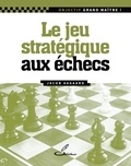 Jacob Aagaard - Le jeu stratégique aux échecs.