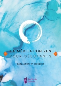 Benjamin W. Decker - La méditation zen pour débutants.