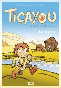 Priscille Mahieu et Eric Le Brun - Ticayou L'intégrale : Ticayou le Petit Cro-Magnon.