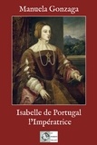 Manuela Gonzaga - Isabelle de Portugal, l'impératrice.