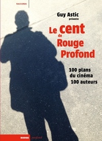 Guy Astic - Le cent de Rouge Profond - 100 plans du cinéma, 100 auteurs.