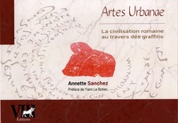 Annette Sanchez - Artes Urbanae - La civilisation romaine au travers des graffitis.