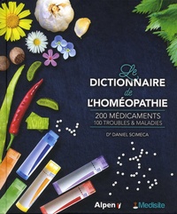 Daniel Scimeca - Le dictionnaire de l'homéopathie - 200 médicaments, 100 troubles & maladies.