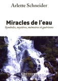 Arlette Schneider - Miracles de l'eau - Symboles, mystères, mémoires et guérisons.