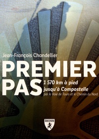 Jean-François Chandellier - Premier pas - 1570 km à pied jusqu'à Compostelle par la voie de Tours et le chemin du nord.