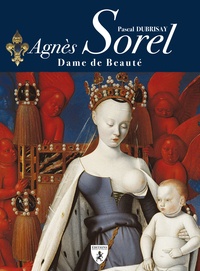 Pascal Dubrisay - Agnès Sorel - Dame de beauté.