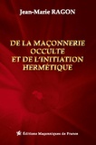 Jean-Marie Ragon - De la maçonnerie occulte et de l'initiation hermétique.