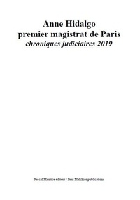 Paul Melchior et Ouvrage Collectif - Anne Hidalgo premier magistrat de Paris - chroniques judiciaires 2019.