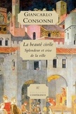 Giancarlo Consonni - La beauté civile - Splendeur et crise de la ville.