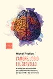 Silvio Ferraresi et Michel Rochon - L'amore, l'odio e il cervello - Ai tempi dei social media, del cambiamento climatico, del Covid-19 e del terrorismo.