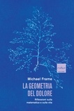 Michael Frame et Daniele Gewurz - La geometria del dolore - Riflessioni sulla matematica e sulla vita.