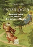 Stefano Zuffi - senza posa - Lorenzo Lotto, tra Venezia, Bergamo e le Marche.