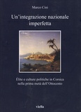 Marco Cini - Un'integrazione nazionale imperfetta - Elite e culture politiche in Corsica nella prima metà dell’Ottocento.