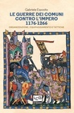 gabriele esposito et Giorgio Maini - Le guerre dei Comuni contro l'Impero 1176-1266 - Organizzazione, equipaggiamento e tattiche.