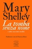 Mary Shelley et Francesca Rizzi - La tomba senza nome - e altri racconti inediti.