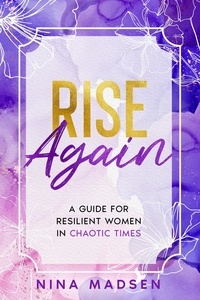  Nina Madsen et  Special Art Development - Rise Again : A Guide for Resilient Women in Chaotic Times - EmpowerHer: A Series on Resilience, Positivity, and Self-Love, #3.