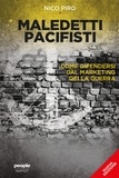 Nico Piro - Maledetti pacifisti (nuova edizione) - Come difendersi dal marketing della guerra.