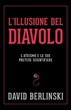 David Berlinski et Alessio Rosoldi - L'illusione del diavolo - L'ateismo e le sue pretese.