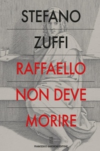 Stefano Zuffi - Raffaello non deve morire.