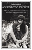 Nadia Angelucci - Adesso posso scegliere. Dittatura, identità e memoria nelle vite di quattro donne sudamericane.